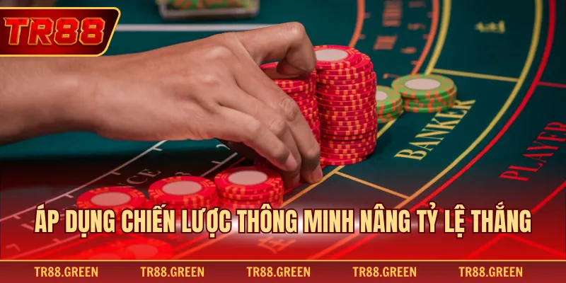 Áp dụng chiến lược thông minh nâng tỷ lệ thắng