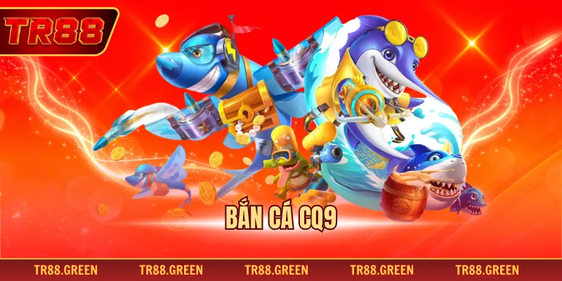 Bắn cá CQ9 - Trải nghiệm game giải trí đại dương hấp dẫn