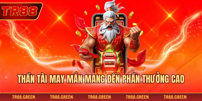 Thần tài may mắn mang đến phần thưởng cao