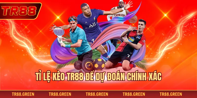 Tỉ lệ kèo TR88 để dự đoán chính xác